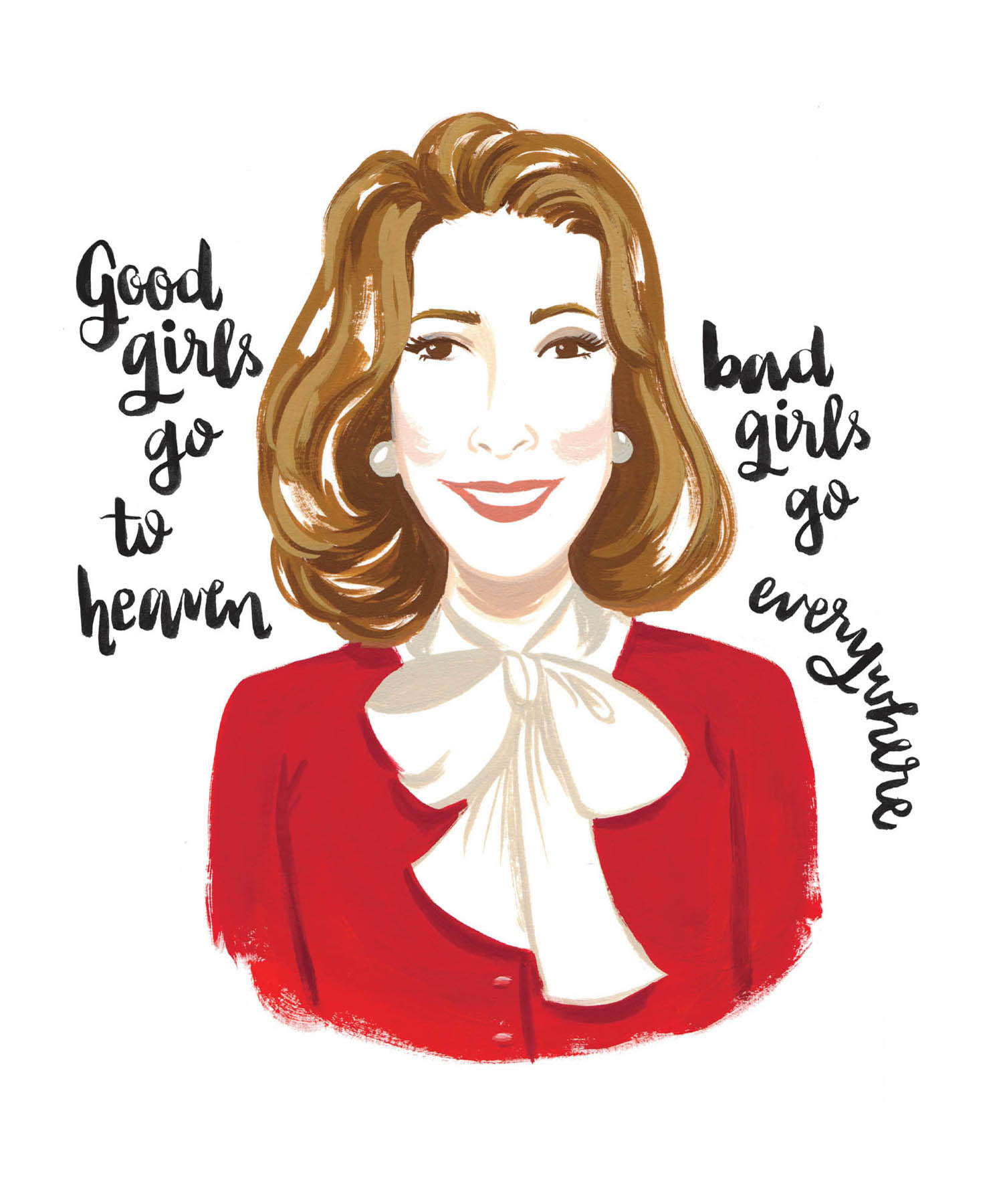 Good girls go to heaven bad girls go to everywhere